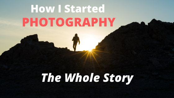 How I Started Photography. The Whole Story.