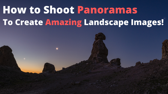 How to Shoot Panoramas to Create Amazing Landscape Images!