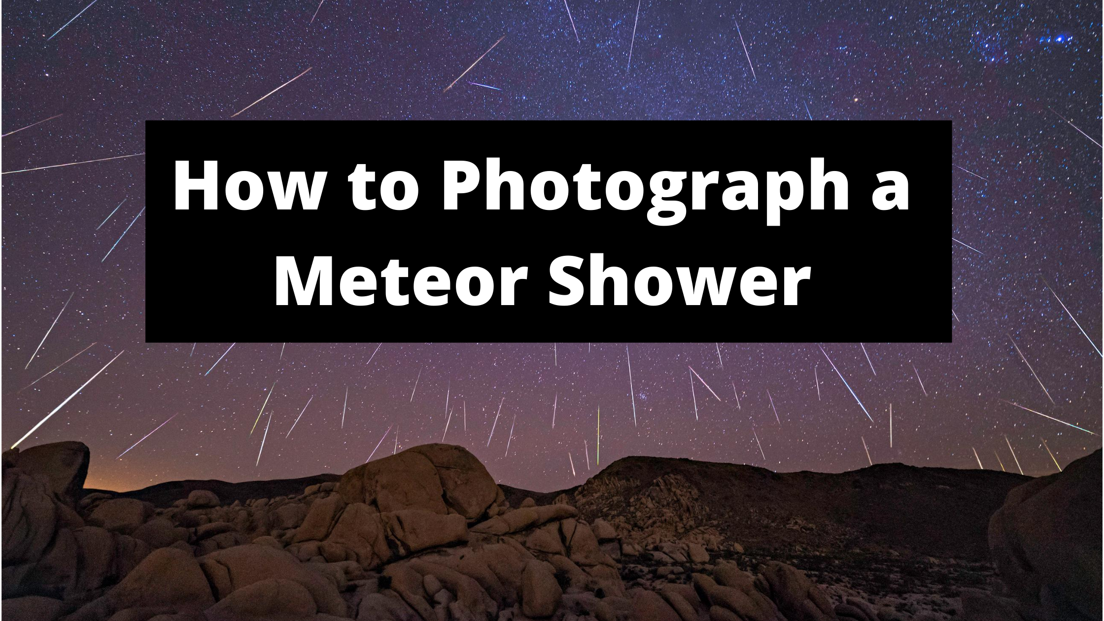 How To Photograph A Meteor Shower - Adam's Trail Notes