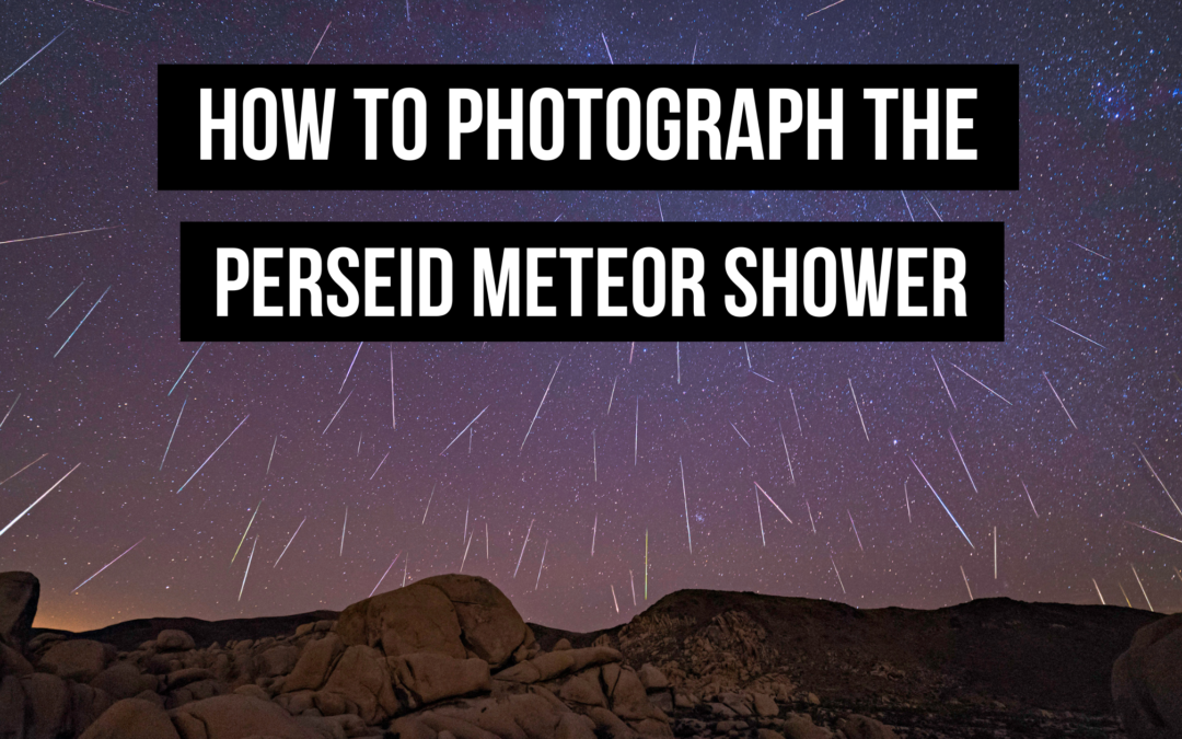 How to Photograph the Best Meteor Shower of 2021: Perseid Meteor Shower